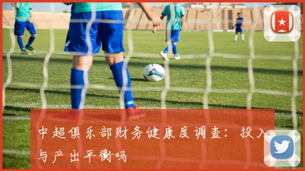 中超俱乐部财务健康度调查:投入与产出平衡吗